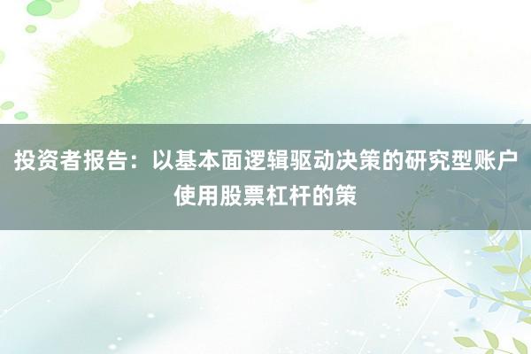 投资者报告：以基本面逻辑驱动决策的研究型账户使用股票杠杆的策
